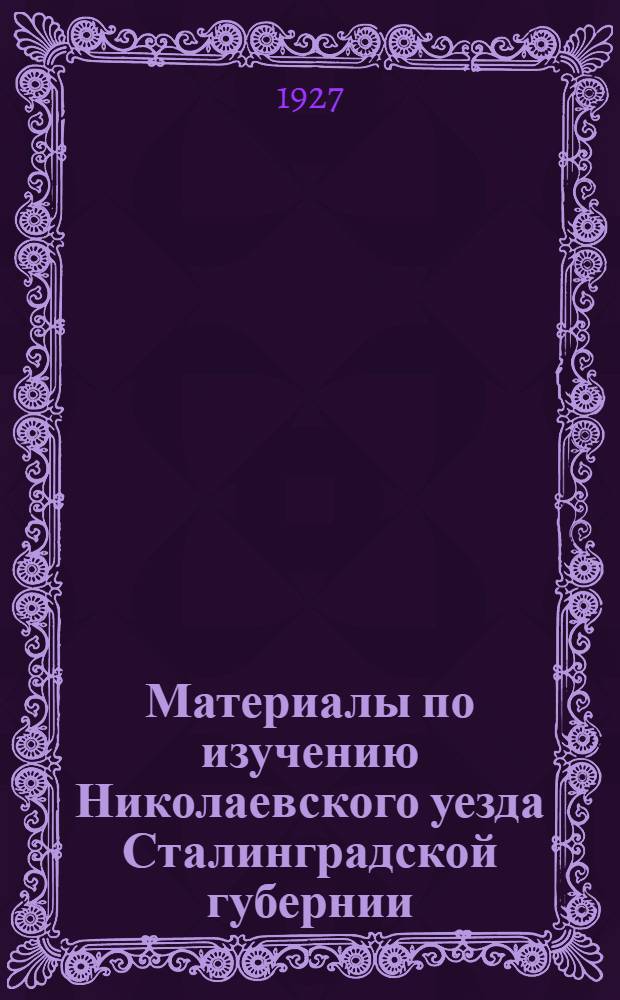 Материалы по изучению Николаевского уезда Сталинградской губернии : Вып. 1-