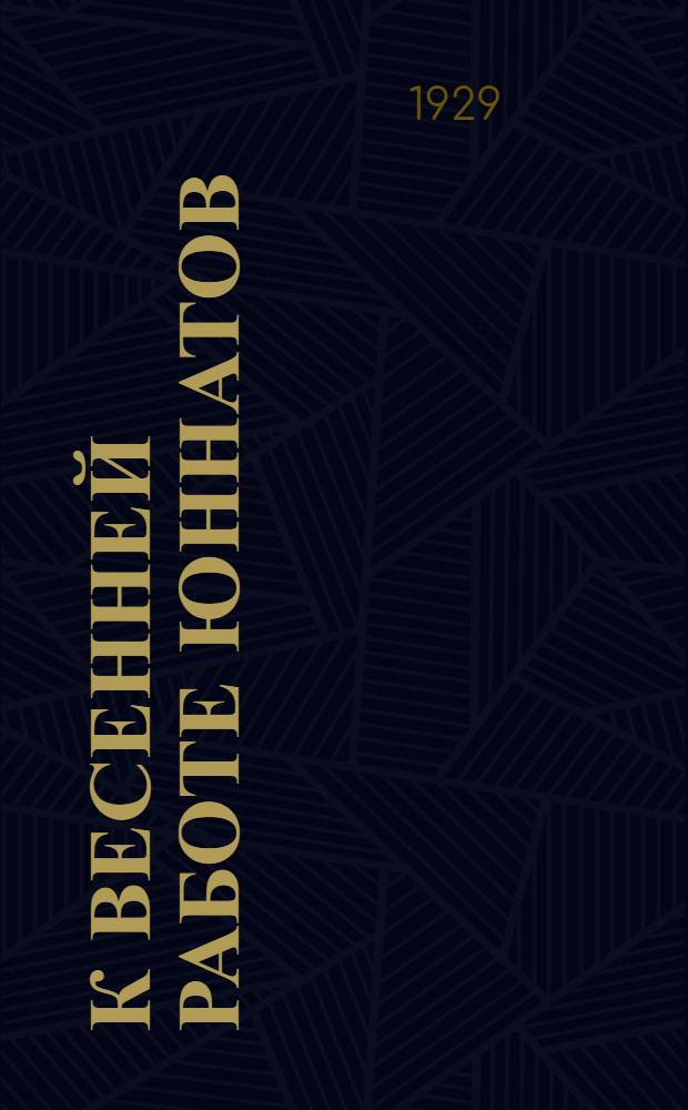 К весенней работе юннатов : От Крайбюро юннатов : Директивы Крайоно и Крайкома ВЛКСМ : Поход за урожай, день птиц, день. леса