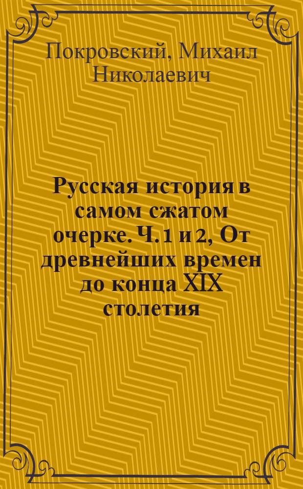Русская история в самом сжатом очерке. Ч. 1 и 2, От древнейших времен до конца XIX столетия : С 3 карт. и синхронист. табл