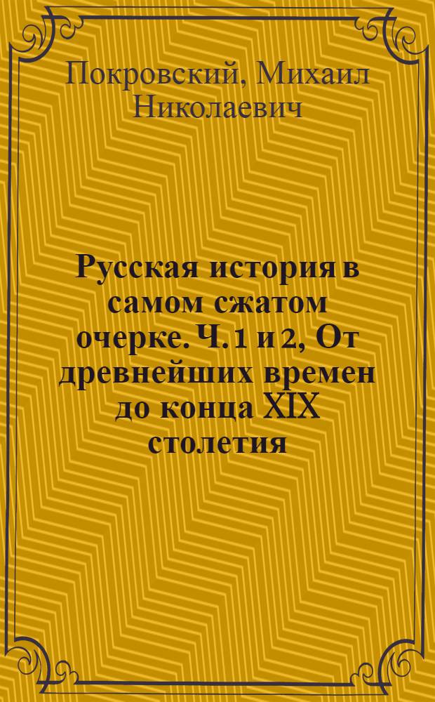 Русская история в самом сжатом очерке. Ч. 1 и 2, От древнейших времен до конца XIX столетия : С 3 карт. и синхронист. табл