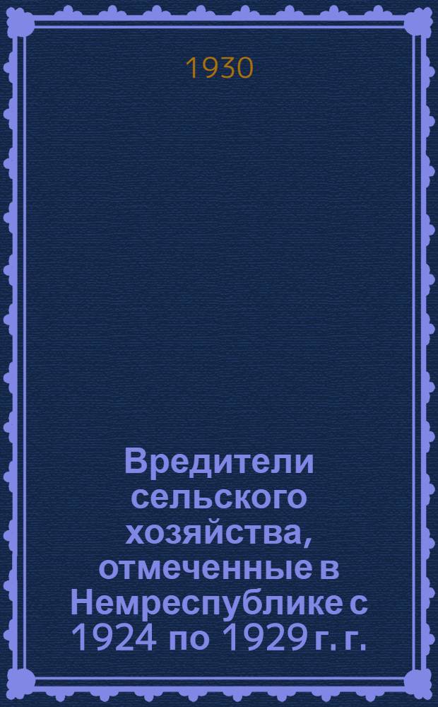 Вредители сельского хозяйства, отмеченные в Немреспублике с 1924 по 1929 г. г.