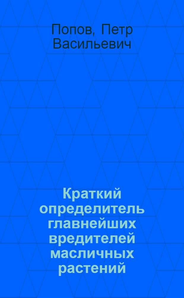 Краткий определитель главнейших вредителей масличных растений : С 19 рис