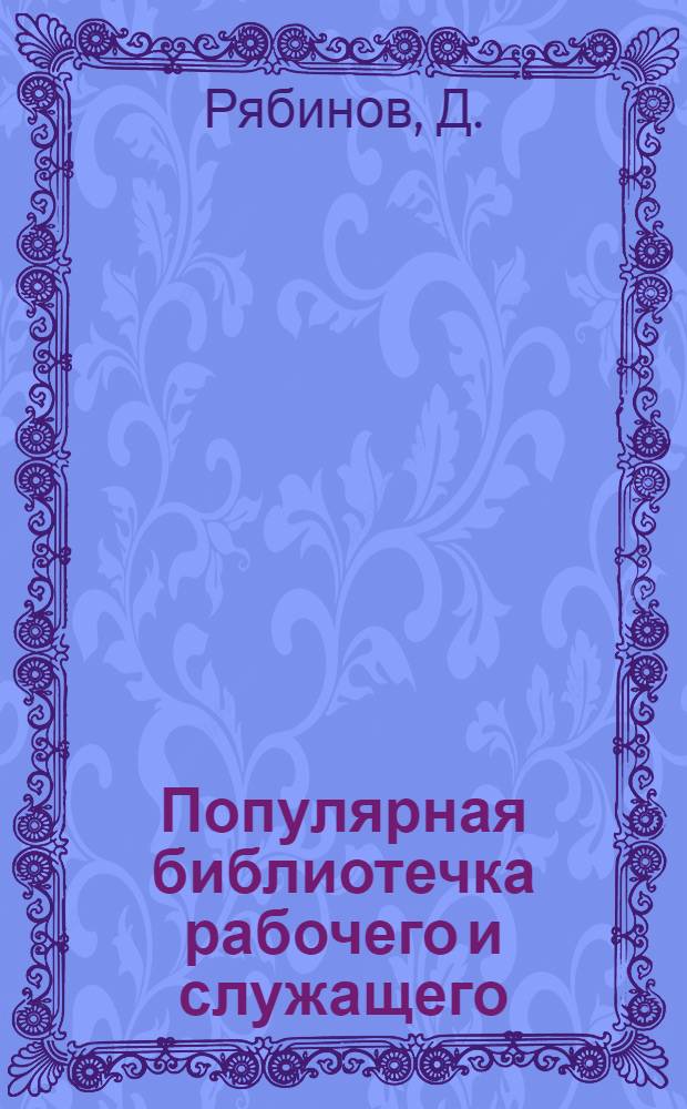 Популярная библиотечка рабочего и служащего : N 1-. N 16 : Что надо знать рабочему о ревизионной комиссии ФЗМК
