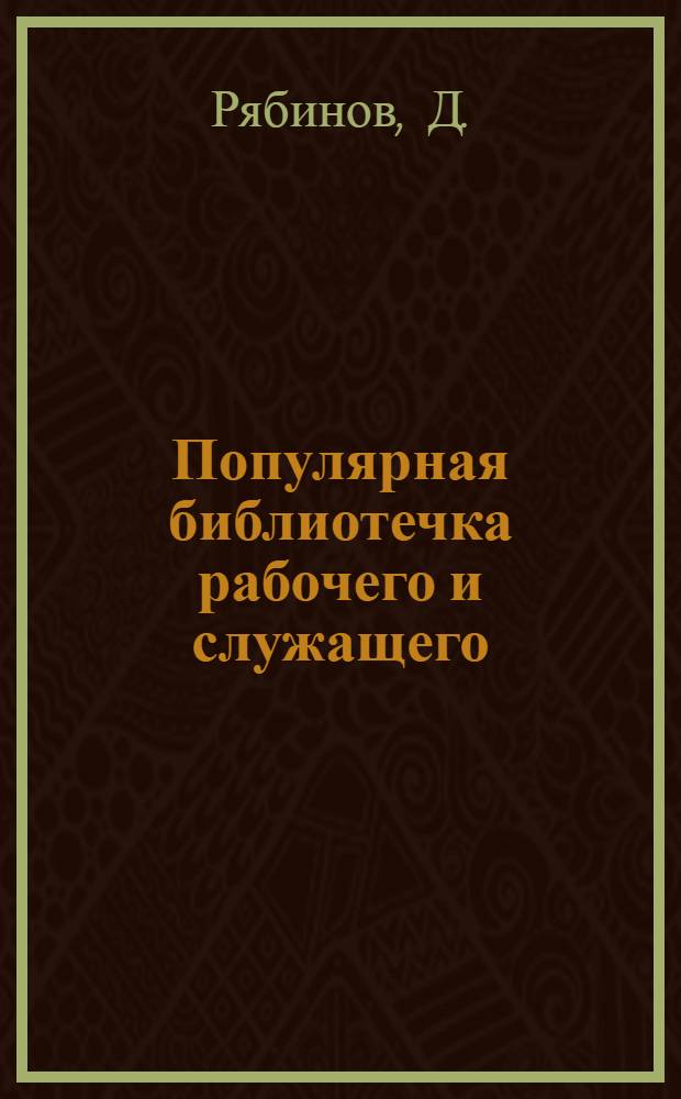 Популярная библиотечка рабочего и служащего : N 1-. N 18 : Что надо знать рабочему о внутреннем распорядке на предприятии