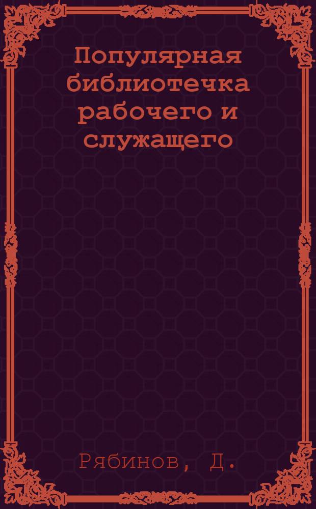 Популярная библиотечка рабочего и служащего : N 1-. N 17 : Что надо знать каждый работник о порядке приема и исключения из членов профсоюза