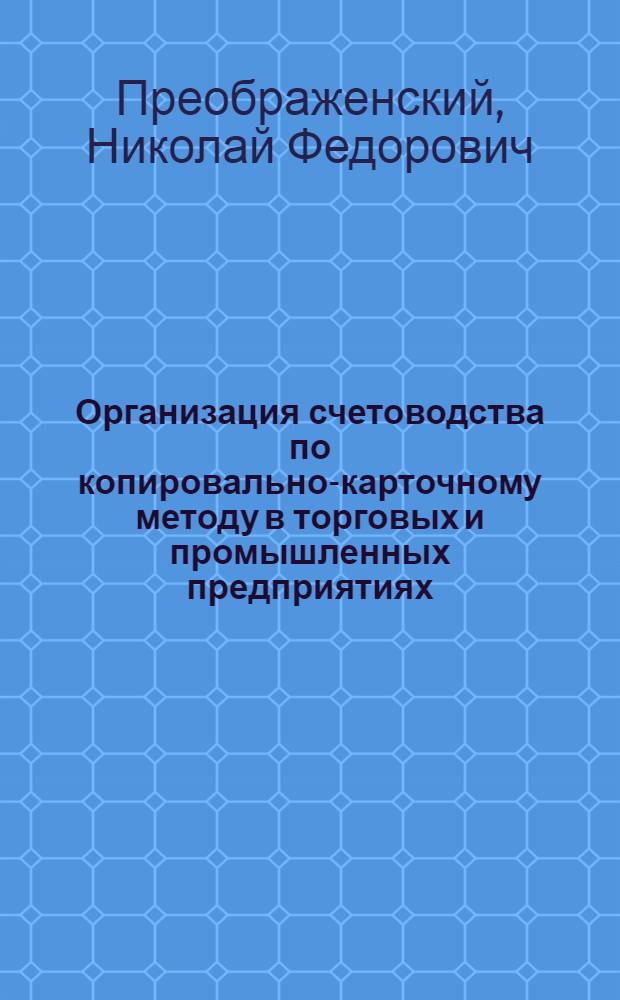 Организация счетоводства по копировально-карточному методу в торговых и промышленных предприятиях : (Копиручет) : С 14 рис., 15 схем. и 47 формами