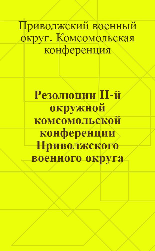 Резолюции II-й окружной комсомольской конференции Приволжского военного округа : 7-10/V-29 г