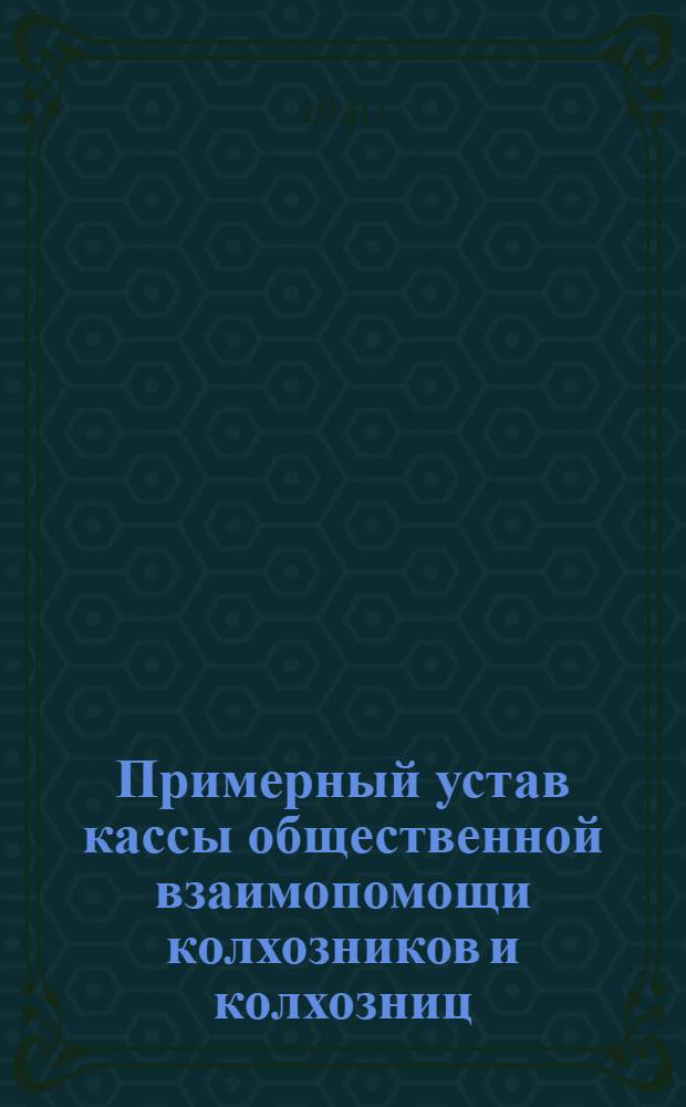 Примерный устав кассы общественной взаимопомощи колхозников и колхозниц : Утв. СНК РСФСР 28/VI-1931 г.
