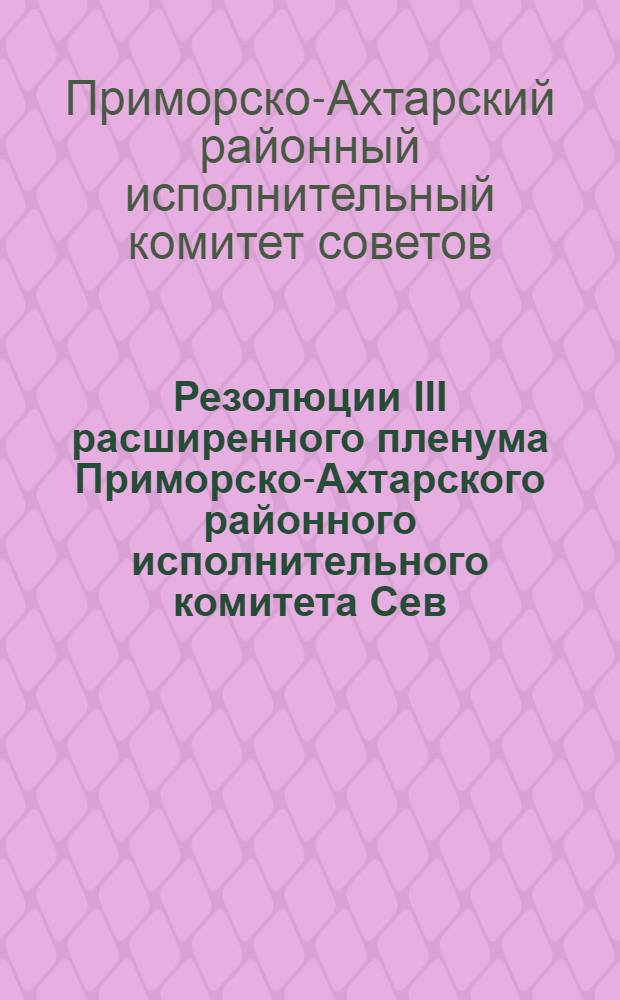 Резолюции III расширенного пленума Приморско-Ахтарского районного исполнительного комитета Сев.-Кав. края. 20-24 дек. 1931 г.