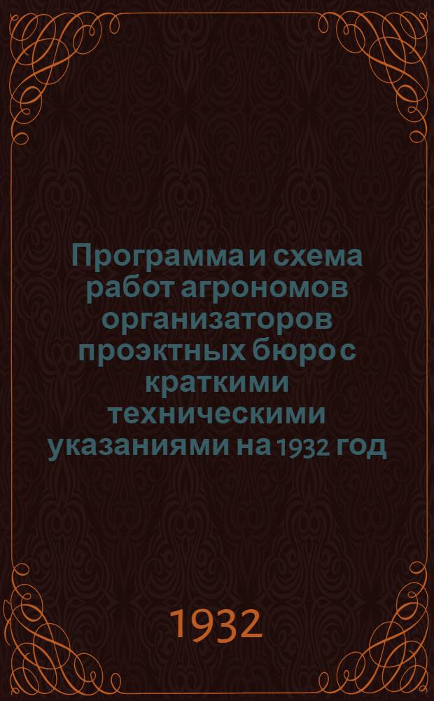 Программа и схема работ агрономов организаторов проэктных бюро с краткими техническими указаниями на 1932 год