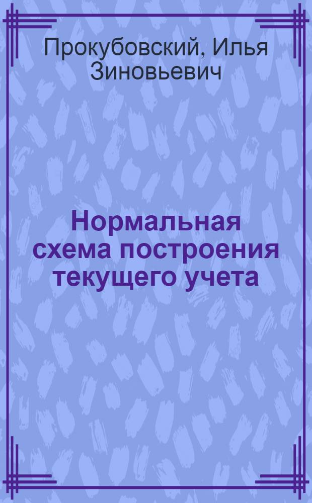 Нормальная схема построения текущего учета : Номенклатура и типовая схема корреспонденции счетов и пояснения к ним