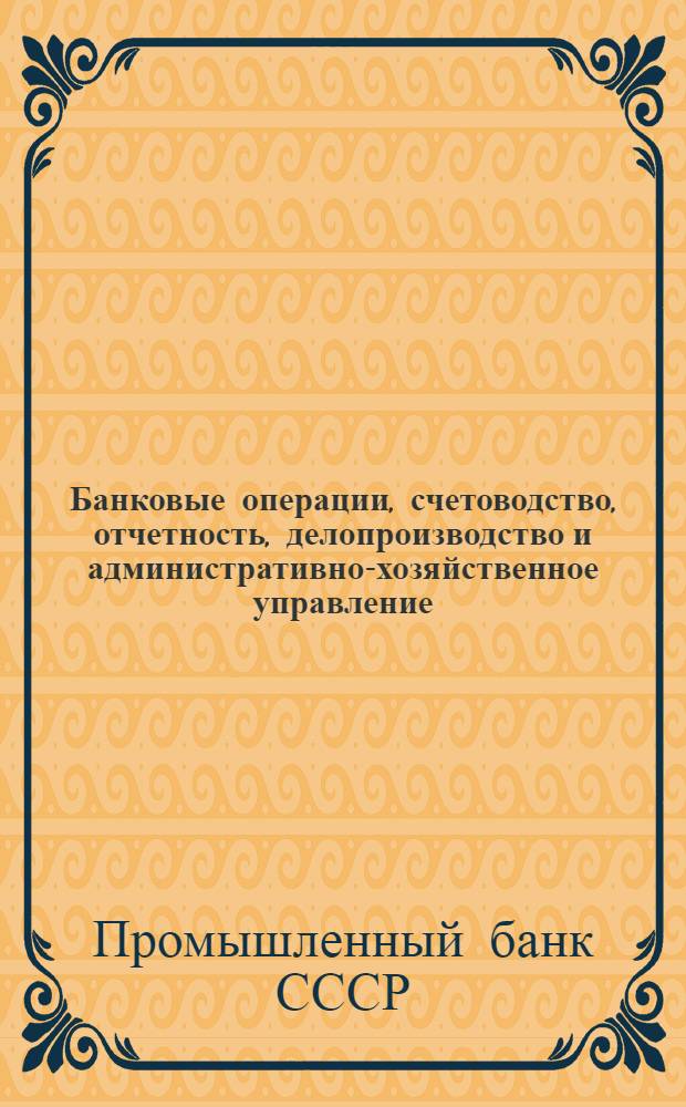 Банковые операции, счетоводство, отчетность, делопроизводство и административно-хозяйственное управление (положения и инструкции)
