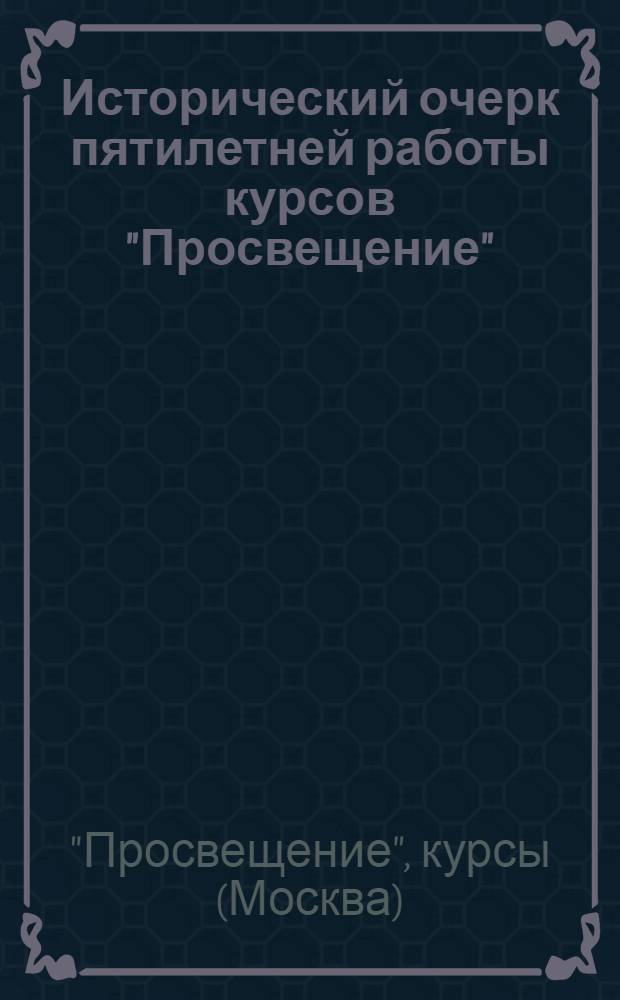 Исторический очерк пятилетней работы курсов "Просвещение" : 1922-1927 гг