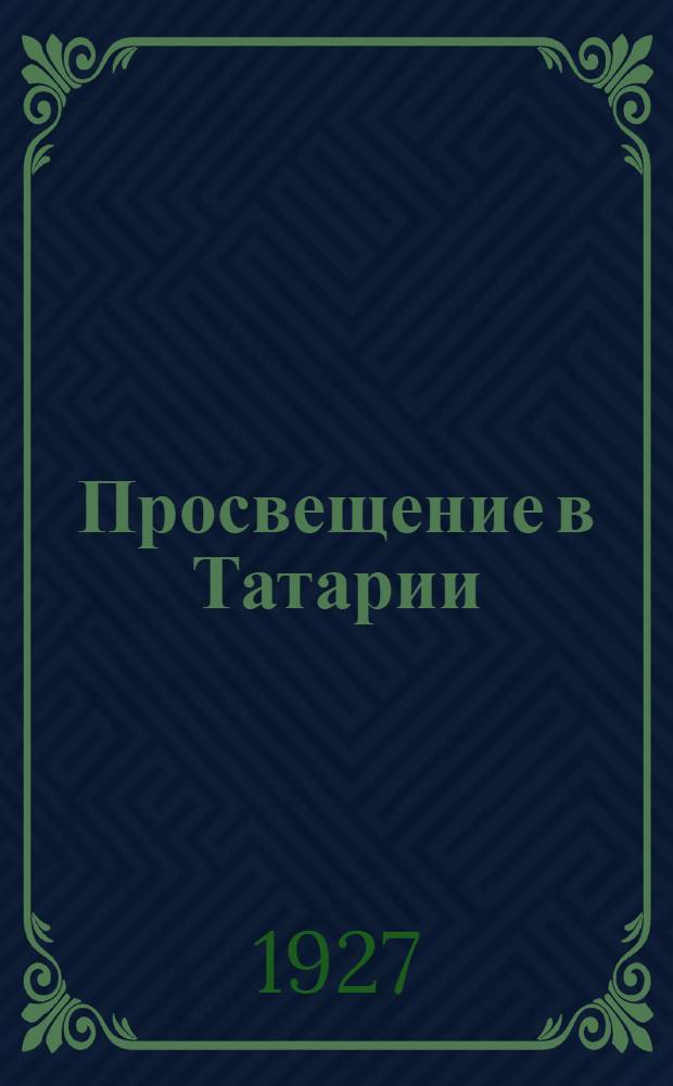 Просвещение в Татарии : Педагогический сборник Наркомпроса ТР. I-. 1