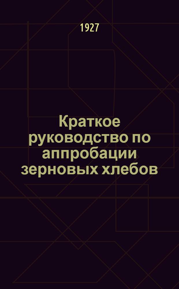 Краткое руководство по аппробации зерновых хлебов : (Преимущественно для Белоруссии)