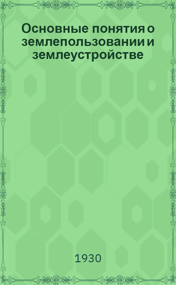 Основные понятия о землепользовании и землеустройстве : (Курс энциклопедии зем. дела). Вып. 1 : Землепользование