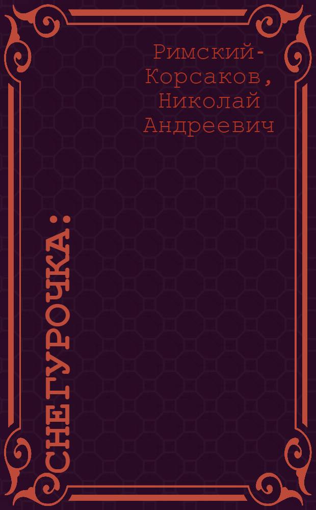 Снегурочка : (Весенняя сказка) : Краткое либретто