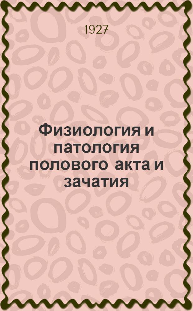 Физиология и патология полового акта и зачатия : Пер. с последнего (5-го) нем. изд