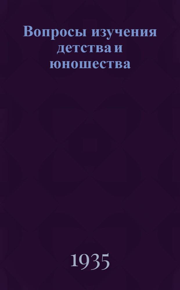 Вопросы изучения детства и юношества : 1930 г. Сборник № 1-. Сб. 4