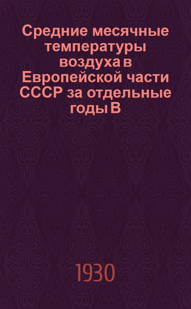 Средние месячные температуры воздуха в Европейской части СССР за отдельные годы В. от 55° сев. широты до южных границ Союза