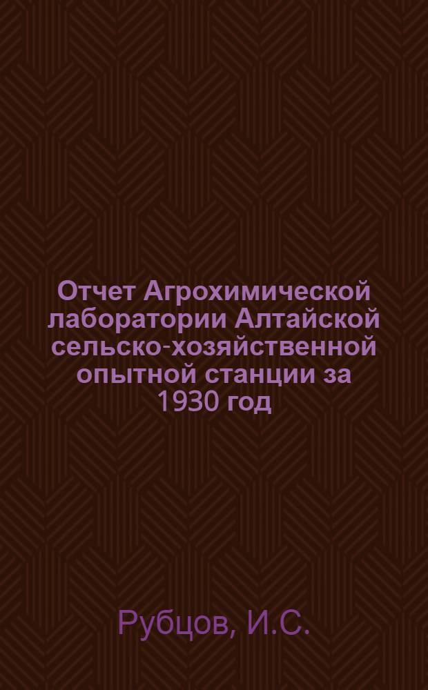 Отчет Агрохимической лаборатории Алтайской сельско-хозяйственной опытной станции за 1930 год
