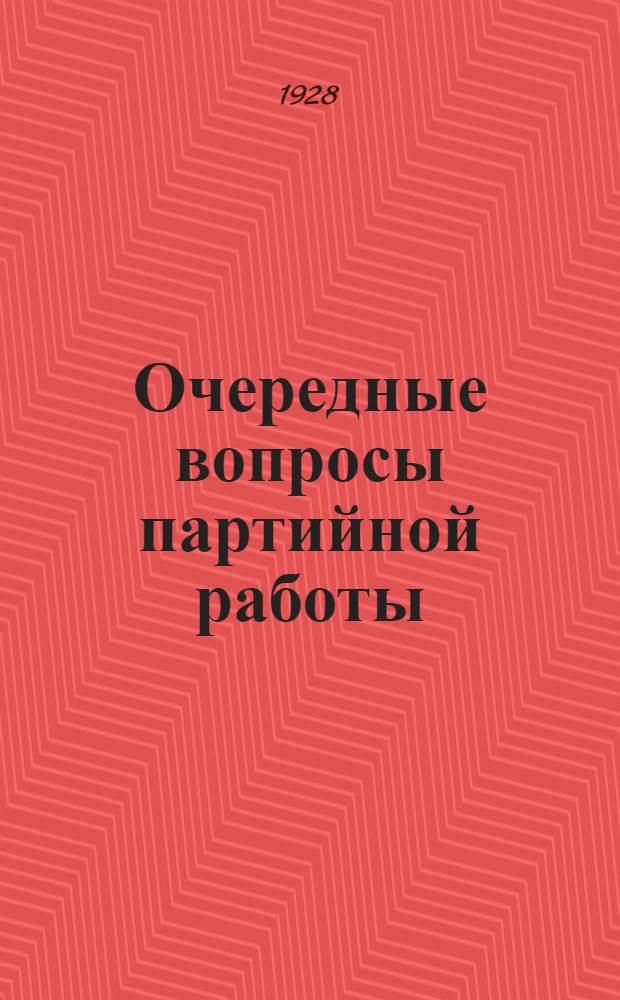 Очередные вопросы партийной работы : (К первому пункту повестки дня пленума Губкома)