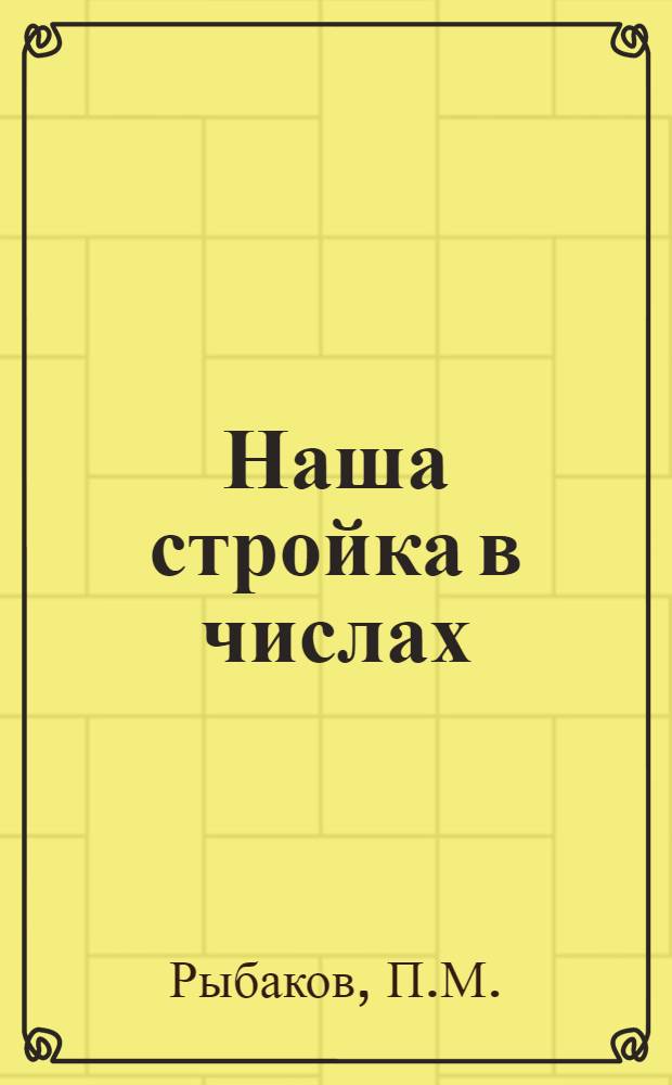 Наша стройка в числах : Сборник математич. упражнений для текстильных рабфаков, совпартшкол и комбинатов рабочего образ. при текстильных предприятиях ..