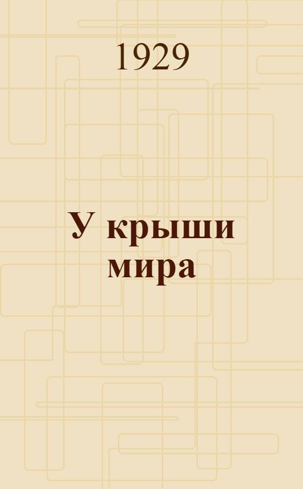 У крыши мира : Путевые записки : С 10 рис