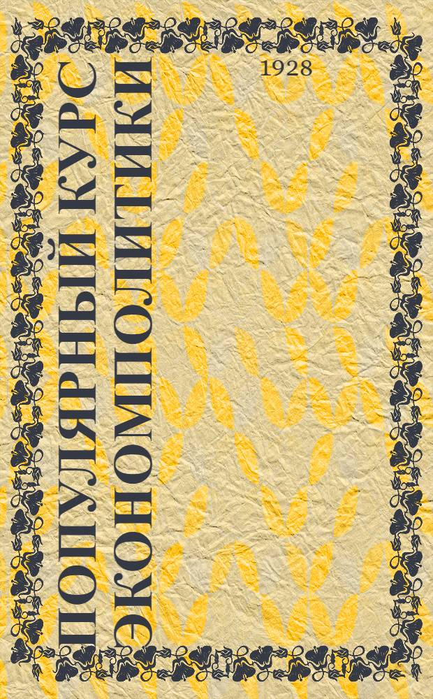 Популярный курс экономполитики : Для вечерних совпартшкол, рабочих курсов и самообразования