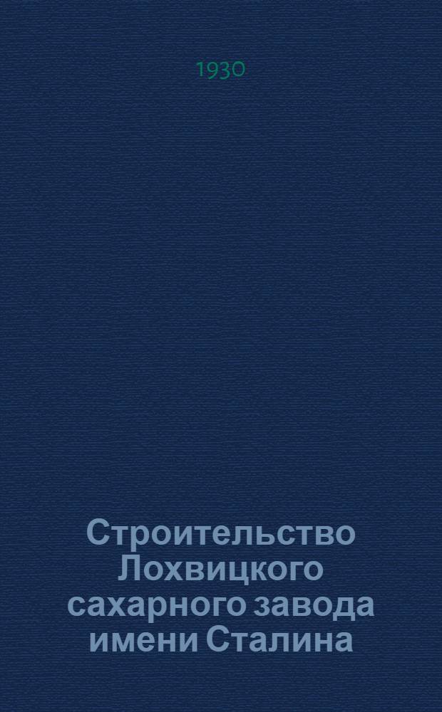 Строительство Лохвицкого сахарного завода имени Сталина
