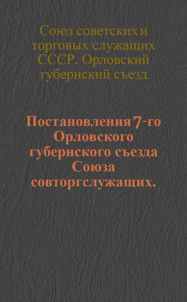 Постановления 7-го Орловского губернского съезда Союза совторгслужащих. (9-12 апреля 1927 г.)
