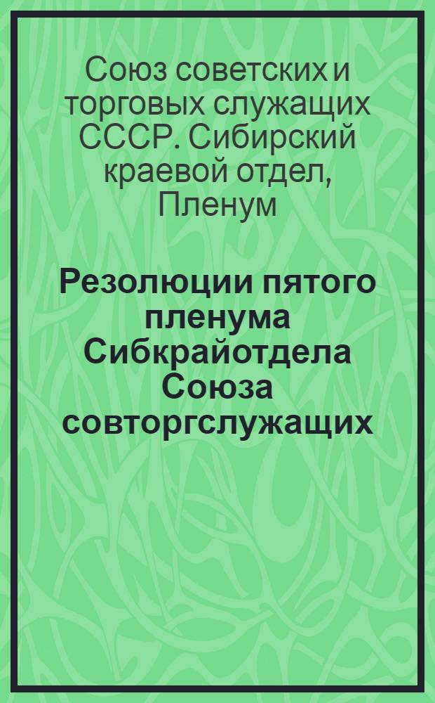 Резолюции пятого пленума Сибкрайотдела Союза совторгслужащих