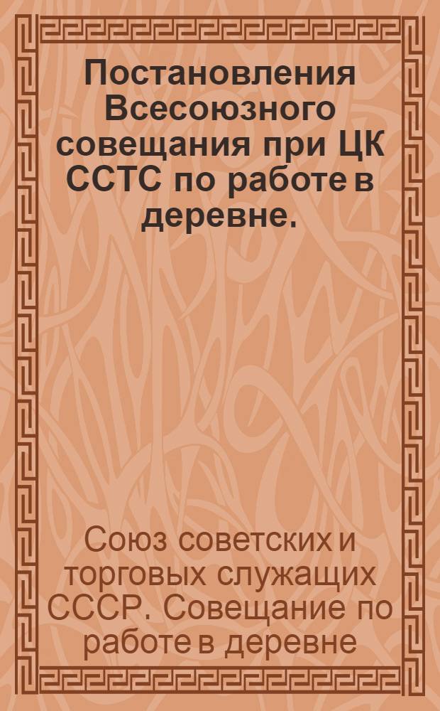 Постановления Всесоюзного совещания при ЦК ССТС по работе в деревне. (10-13 октября 1929 г.) ...