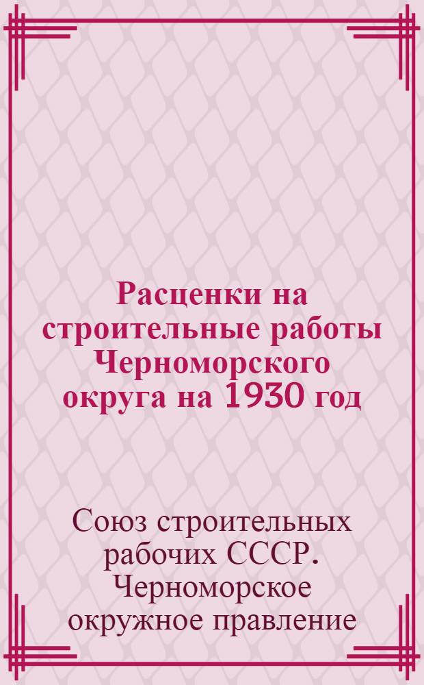Расценки на строительные работы Черноморского округа на 1930 год : Дорожные, мостовые, облицовочные и асфальтовые работы ..