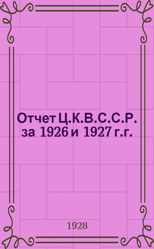 Отчет Ц.К.В.С.С.Р. за 1926 и 1927 г.г.