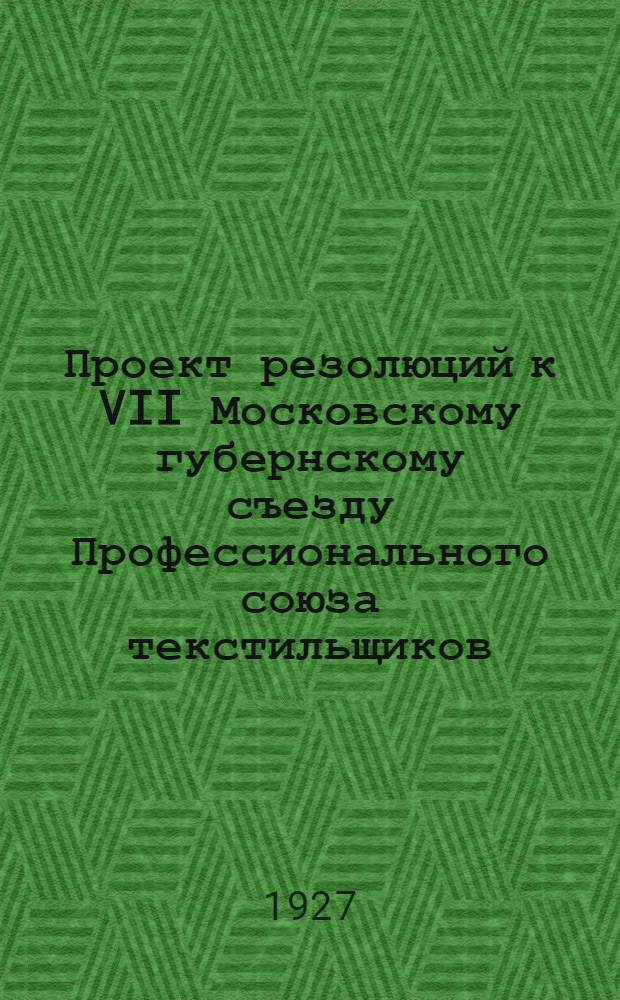 Проект резолюций к VII Московскому губернскому съезду Профессионального союза текстильщиков