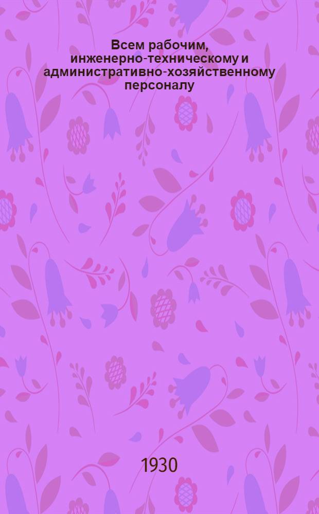 Всем рабочим, инженерно-техническому и административно-хозяйственному персоналу : О задачах бумажной промышленности