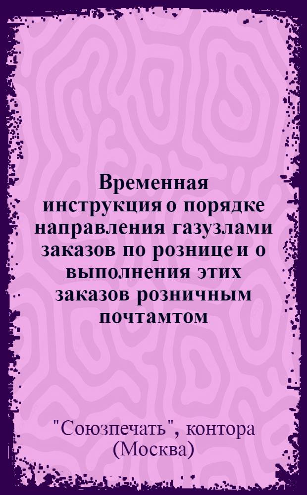 Временная инструкция о порядке направления газузлами заказов по рознице и о выполнения этих заказов розничным почтамтом