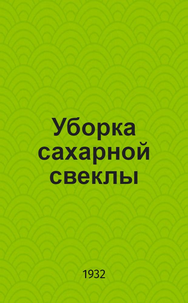 Уборка сахарной свеклы : (Директивные материалы Правл. Союзсахара) Составлен бригадой работников Союзсахара. Сборник 1-. Сборник 1 : Свеклоуборка ; Агротехника ; Заготовка ; Силосование
