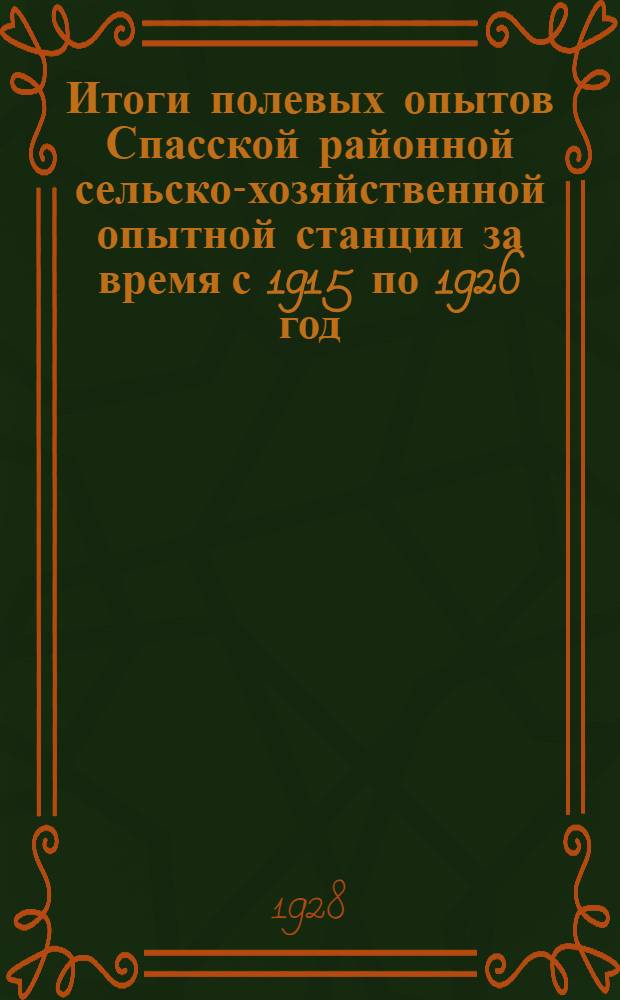 Итоги полевых опытов Спасской районной сельско-хозяйственной опытной станции за время с 1915 по 1926 год