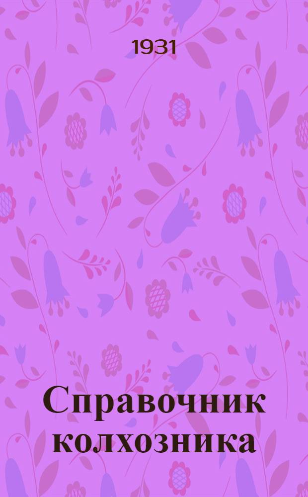 Справочник колхозника : Справочные материалы по колхоз. постройкам и важнейшие директивы по колхоз. строительству