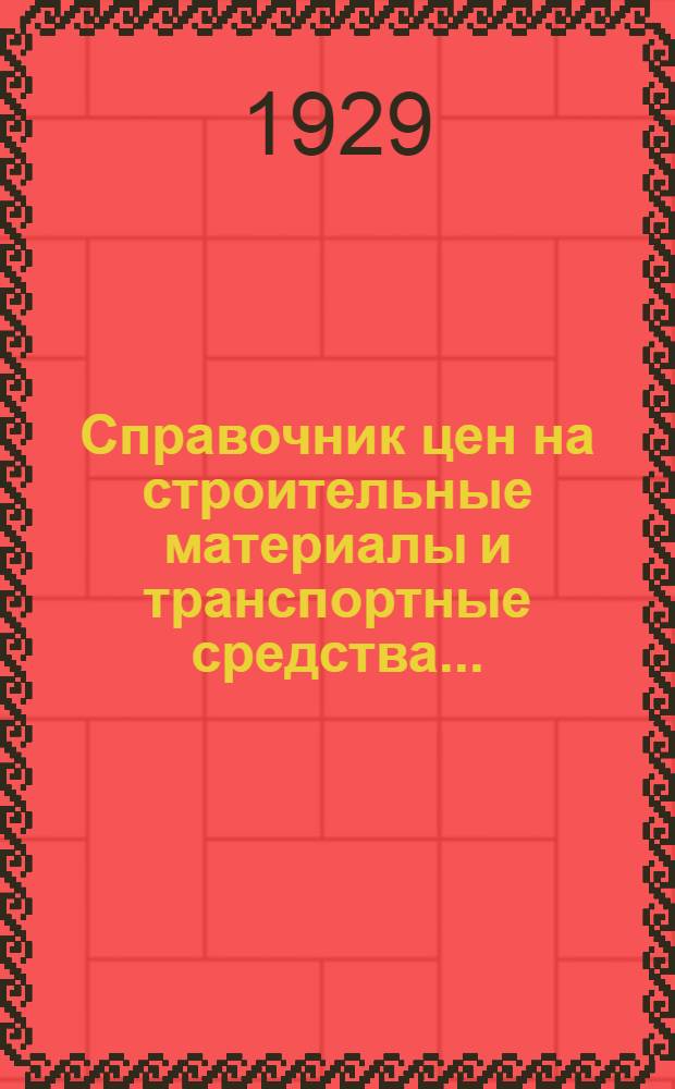 Справочник цен на строительные материалы и транспортные средства .. : (Январь-март 1927 г.)-. № 16 : Январь-март 1929 г.