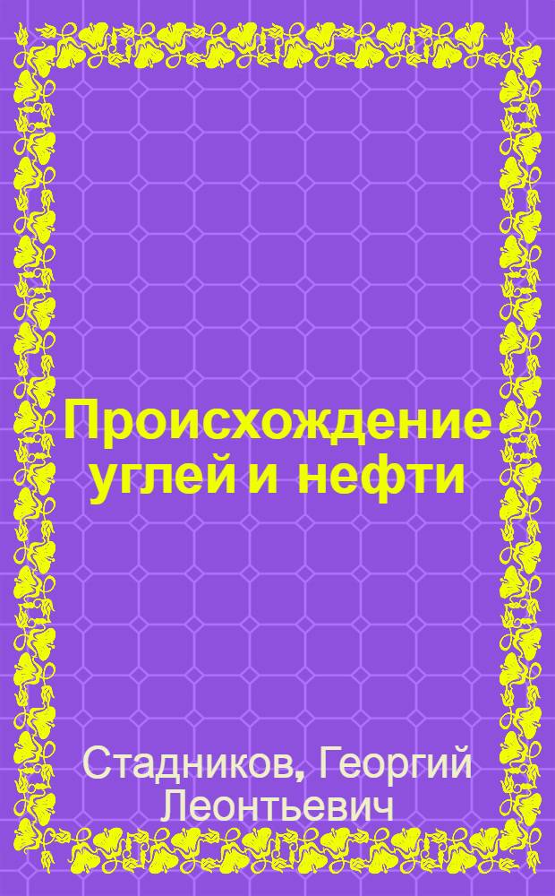 Происхождение углей и нефти : Химия превращений органических веществ в течение геологических периодов