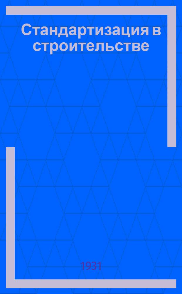 Стандартизация в строительстве : Ежемесячный журн. Орган Ин-та норм и стандартов строит. пром-сти