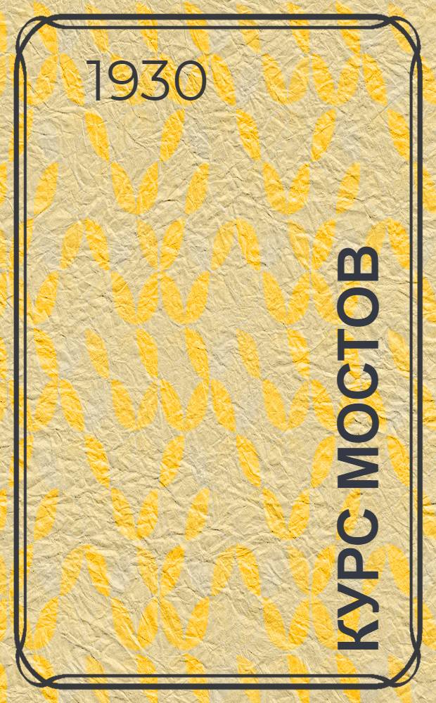 Курс мостов : Пособие при изучении и проектировании. Ч. II-. Ч. 2 : Конструкция металлических мостов