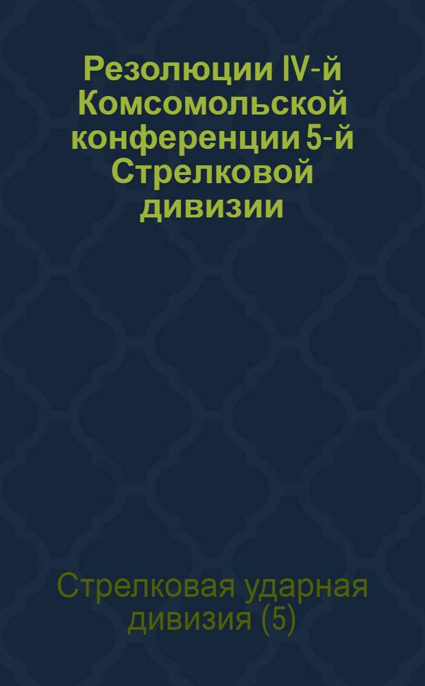 Резолюции IV-й Комсомольской конференции 5-й Стрелковой дивизии : 28-31 янв. 1929