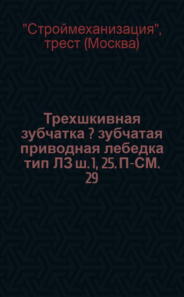 Трехшкивная зубчатка [?] зубчатая приводная лебедка тип ЛЗ ш. 1, 25. П-СМ. 29