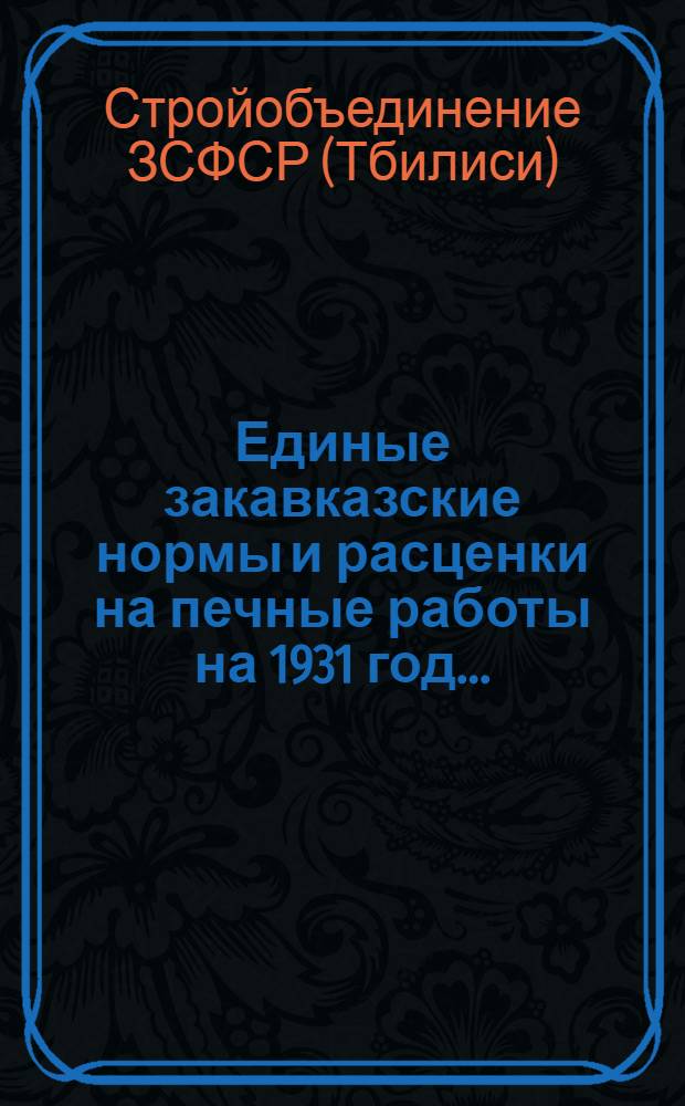 Единые закавказские нормы и расценки на печные работы на 1931 год ...