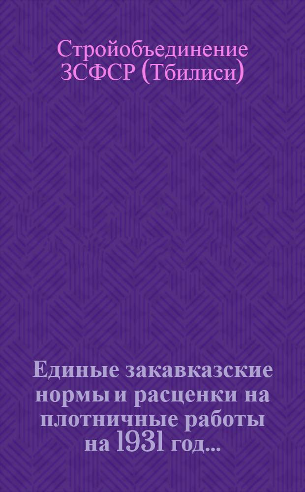 Единые закавказские нормы и расценки на плотничные работы на 1931 год ...