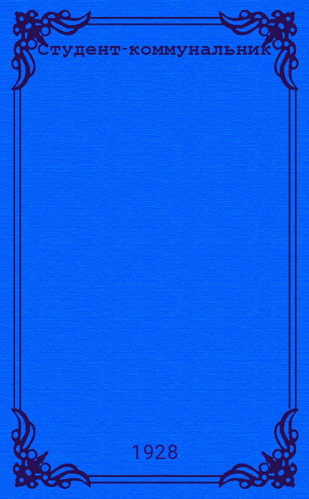 Студент-коммунальник : Издание коллектива ВКП(б) и Профкома Высших курсов коммун. хозяйства
